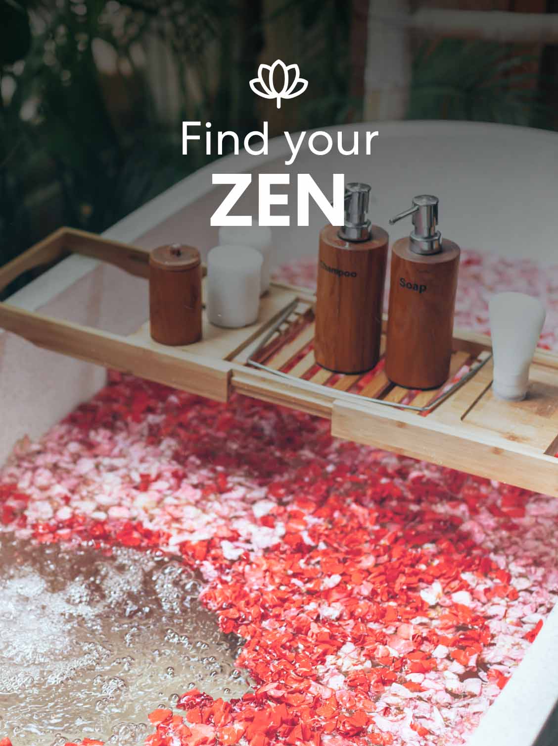 An empty and inviting bath - filled with rose pedals and salts. A wooden tray of soaps and lotions lays across the bathtub. A superimposed title reads: Find your zen.