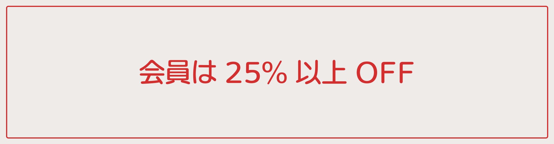 ベージュの長方形とそれに沿って描かれた赤い枠の中に、赤い文字で会員は 25% 以上 OFFと書かれた画像。