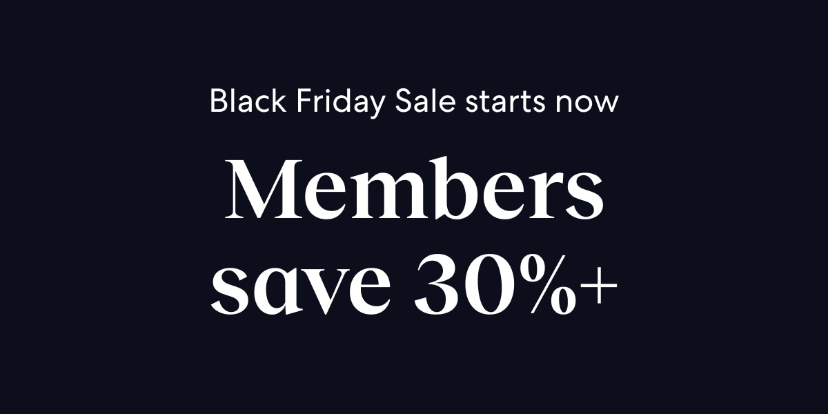 Black Friday starts early with 30% off or more for members right now.