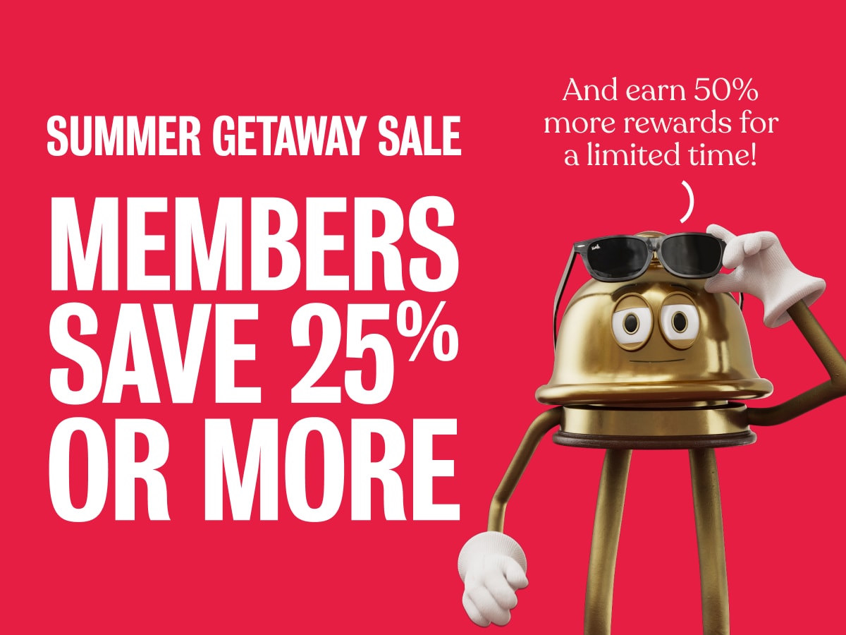 Summer Getaway Sale is still on: 25% off or more for members.
