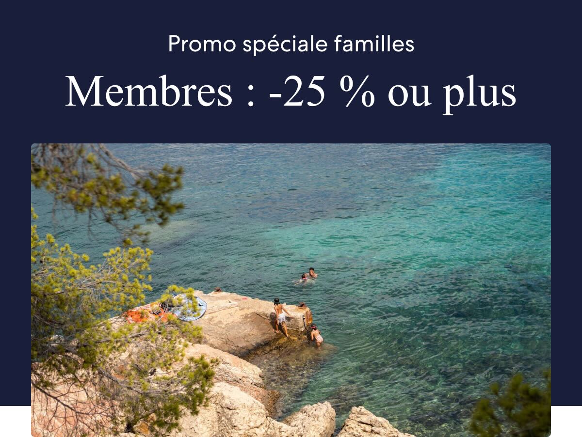 Les membres économisent au moins 25 % lors de la promo spéciale familles. Réservez avant le 26 mai.